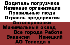 Водитель погрузчика › Название организации ­ Правильные люди › Отрасль предприятия ­ Автоперевозки › Минимальный оклад ­ 22 000 - Все города Работа » Вакансии   . Ненецкий АО,Топседа п.